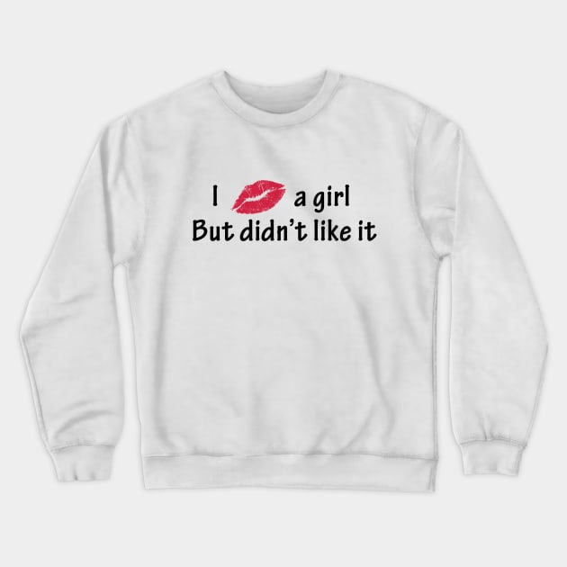 I kissed a girl but didn't like it Crewneck Sweatshirt by sketchfiles